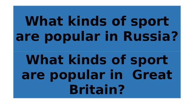 What kinds of sport are popular in Russia? What kinds of sport are popular in Great Britain? 