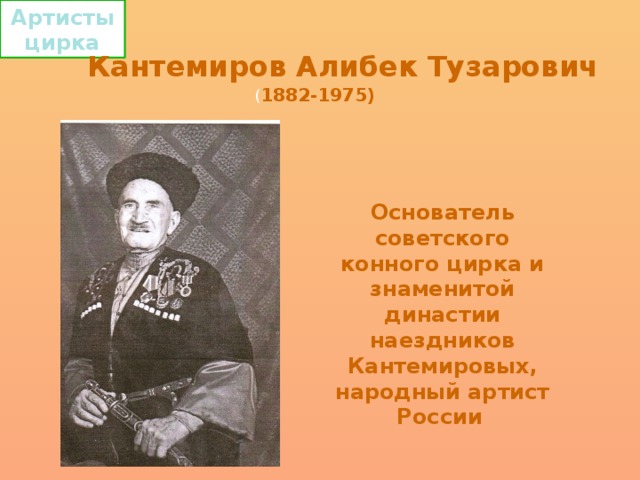 Артисты цирка  Кантемиров Алибек Тузарович   ( 1882-1975)  Основатель советского конного цирка и знаменитой династии наездников Кантемировых, народный артист России   