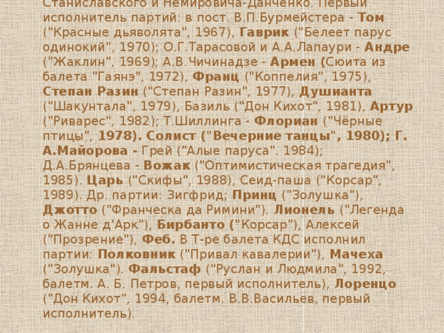 По окончании Московского Художественного Училища (педагог Г.М.Евдокимов) с 1965 в Театре им. Станиславского и Немировича-Данченко. Первый исполнитель партий: в пост. В.П.Бурмейстера - Том (