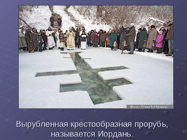 Вырубленная крестообразная прорубь, называется Иордань. 