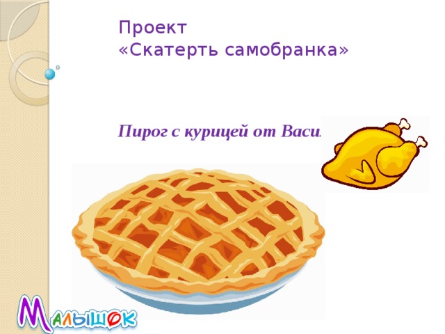Проект  «Скатерть самобранка»     Пирог с курицей от Василисы 