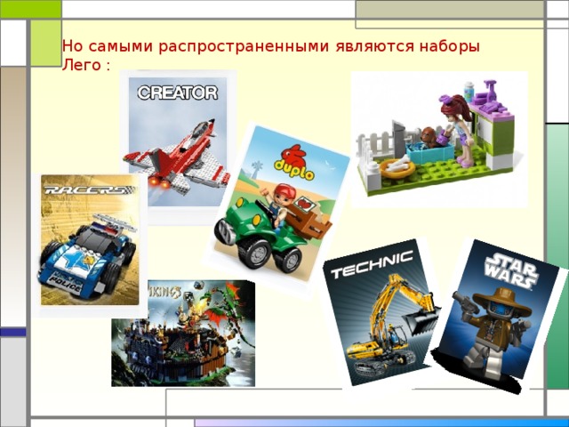 Но самыми распространенными являются наборы Лего : 