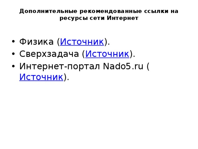 Дополнительные рекомендованные ссылки на ресурсы сети Интернет   Физика ( Источник ). Сверхзадача ( Источник ). Интернет-портал Nado5.ru ( Источник ). 