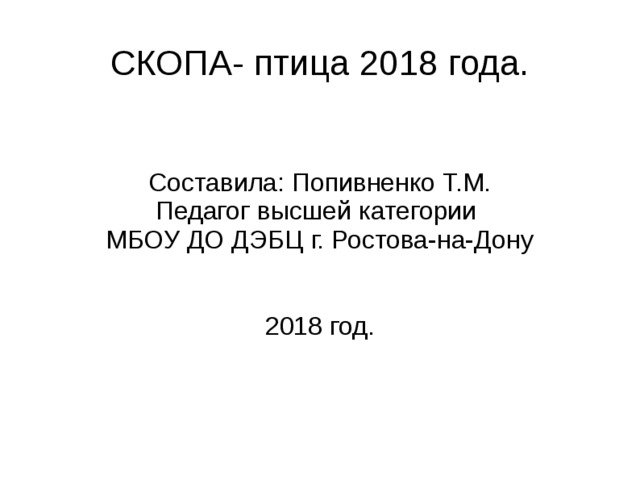 СКОПА- птица 2018 года. Составила: Попивненко Т.М. Педагог высшей категории МБОУ ДО ДЭБЦ г. Ростова-на-Дону 2018 год. 