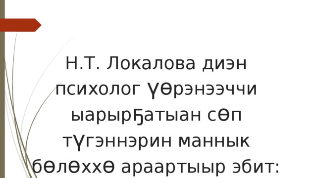 Н.Т. Локалова диэн психолог үө рэнээччи ыарыр ҕ атыан с ө п т ү гэннэрин маннык б ө л ө хх ө араартыыр эбит: 