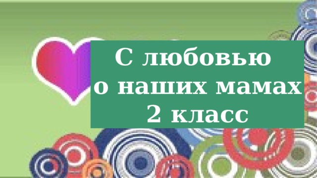 С любовью о наших мамах 2 класс 
