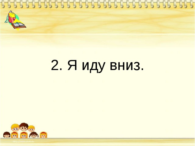 2. Я иду вниз. 