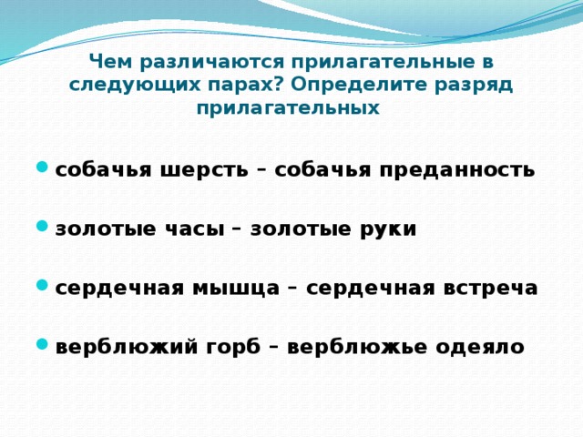 Чем различаются прилагательные в следующих парах? Определите разряд прилагательных  собачья шерсть – собачья преданность  золотые часы – золотые руки  сердечная мышца – сердечная встреча  верблюжий горб – верблюжье одеяло 