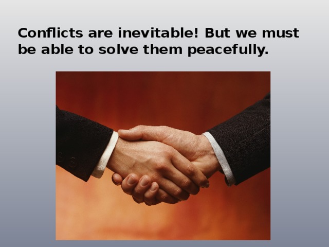 Conflicts are inevitable! But we must be able to solve them peacefully. 
