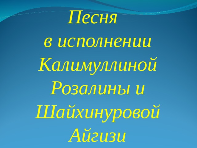 Песня в исполнении  Калимуллиной Розалины и Шайхинуровой Айгизи 