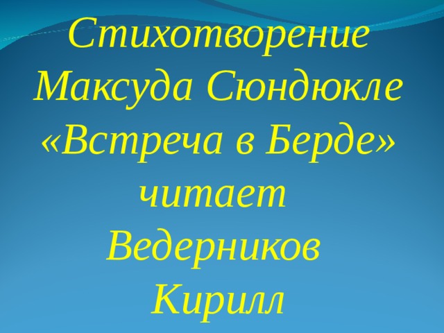Стихотворение Максуда Сюндюкле «Встреча в Берде» читает Ведерников Кирилл 