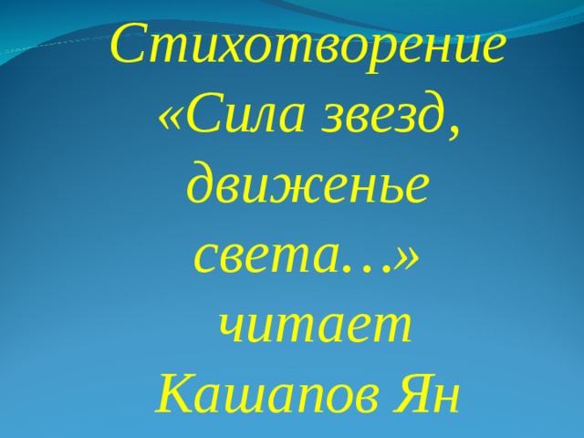 Стихотворение «Сила звезд, движенье света…»  читает Кашапов Ян 