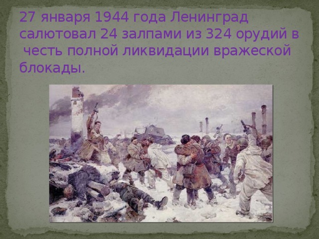 27 января 1944 года Ленинград салютовал 24 залпами из 324 орудий в честь полной ликвидации вражеской блокады. 