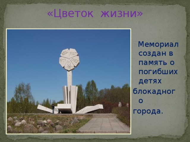 «Цветок жизни»  Мемориал создан в память о погибших детях блокадного города. 