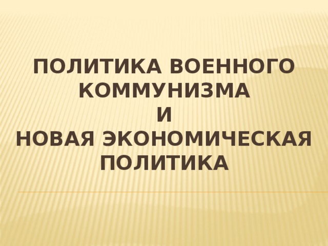  Политика военного коммунизма  и  Новая Экономическая политика 