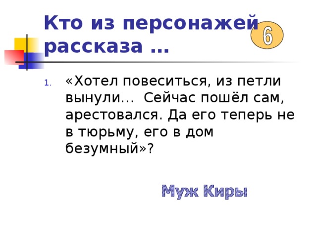 Кто из персонажей рассказа … «Хотел повеситься, из петли вынули…  Сейчас пошёл сам, арестовался. Да его теперь не в тюрьму, его в дом безумный»? 