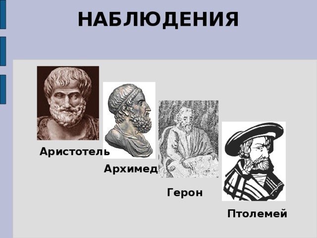 НАБЛЮДЕНИЯ Аристотель Архимед Герон Птолемей 