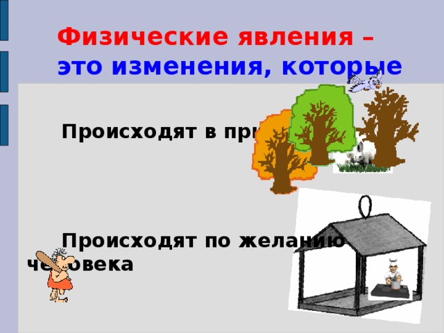 Физические явления – это изменения, которые  Происходят в природе  Происходят по желанию человека  