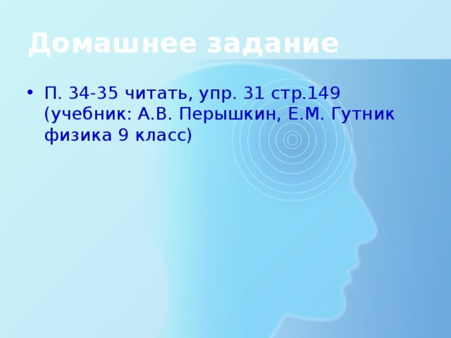 Домашнее задание П. 34-35 читать, упр. 31 стр.149 (учебник: А.В. Перышкин, Е.М. Гутник физика 9 класс) 