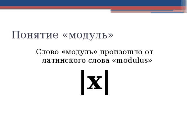 Понятие «модуль» Слово « модуль » произошло от латинского слова «modulus» |x| 