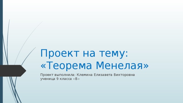 Проект на тему: «Теорема Менелая» Проект выполнила: Клемина Елизавета Викторовна  ученица 9 класса «В»   