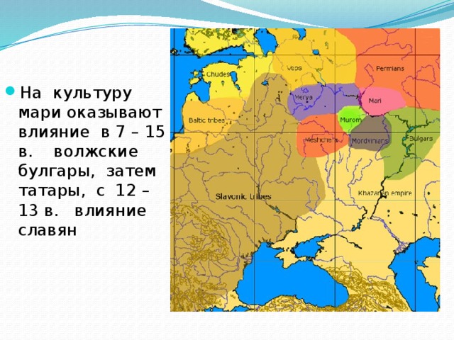 На культуру мари оказывают влияние в 7 – 15 в. волжские булгары, затем татары, с 12 – 13 в. влияние славян 