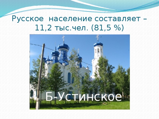 Русское население составляет – 11,2 тыс.чел. (81,5 %)  Щенники  Рейчваж  Роженцово  Б-Устинское 