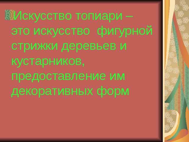 Искусство топиари – это искусство фигурной стрижки деревьев и кустарников, предоставление им декоративных форм 