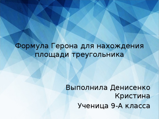 Формула Герона для нахождения площади треугольника Выполнила Денисенко Кристина Ученица 9-А класса 