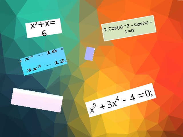 x 2 +x=6 2 Cos(x)^2 - Cos(x) – 1=0 