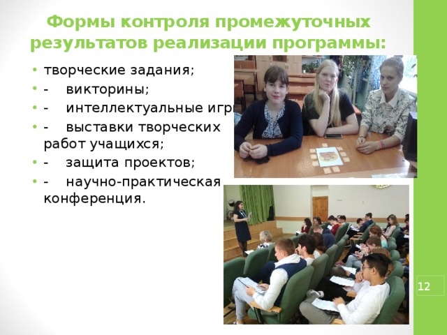Формы контроля промежуточных результатов реализации программы:   творческие задания; -  викторины; -  интеллектуальные игры; -  выставки творческих работ учащихся; -  защита проектов; -  научно-практическая конференция.  