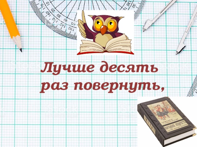 Лучше десять раз повернуть, 