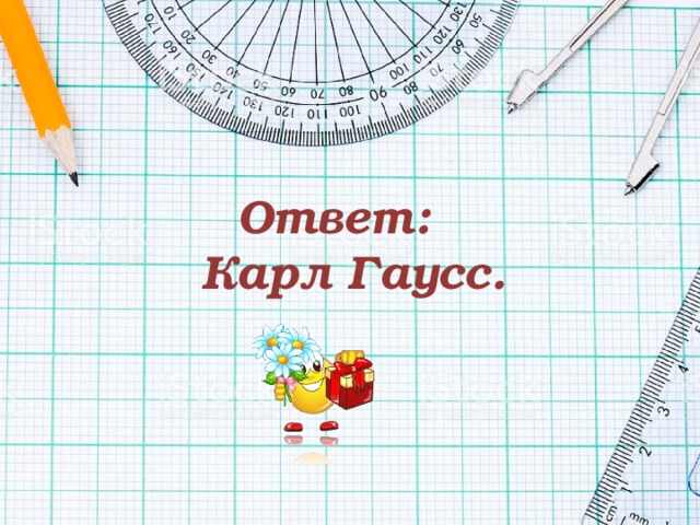 Ответ:  Карл Гаусс. 