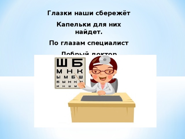 Глазки наши сбережёт Капельки для них найдет. По глазам специалист Добрый доктор ОКУЛИСТ 