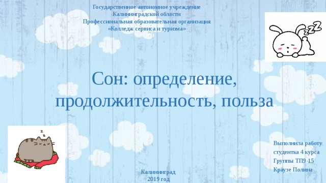 Государственное автономное учреждение Калининградской области Профессиональная образовательная организация «Колледж сервиса и туризма» Сон: определение, продолжительность, польза Выполнила работу студентка 4 курса Группы ТП9-15 Краузе Полина Калининград  2019 год 