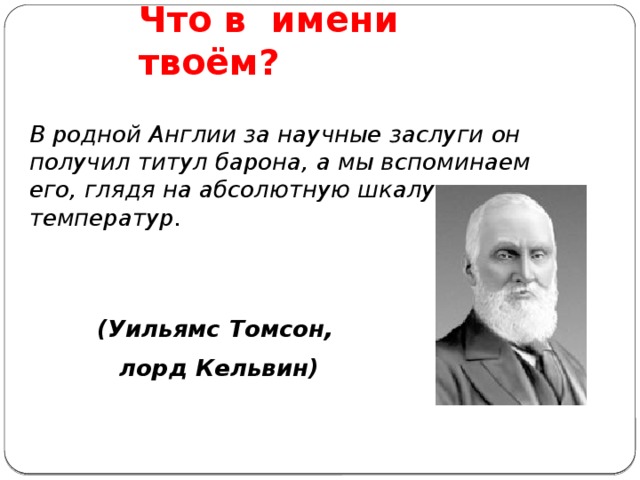 Что в имени твоём? В родной Англии за научные заслуги он получил титул барона, а мы вспоминаем его, глядя на абсолютную шкалу температур. (Уильямс Томсон,  лорд Кельвин)