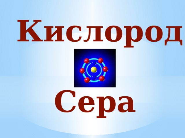  Кислород  Сера 