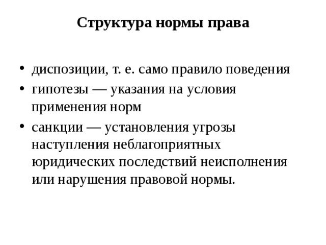 Структура нормы права   диспозиции, т. е. само правило поведения гипотезы — указания на условия применения норм санкции — установления угрозы наступления неблагоприятных юридических последствий неисполнения или нарушения правовой нормы. 