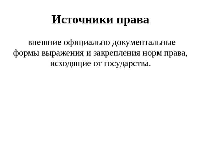 Источники права  внешние официально документальные формы выражения и закрепления норм права, исходящие от государства. 