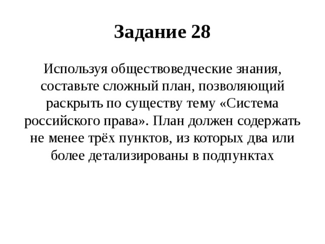 Задание 28 Используя обществоведческие знания, составьте сложный план, позволяющий раскрыть по существу тему «Система российского права». План должен содержать не менее трёх пунктов, из которых два или более детализированы в подпунктах 