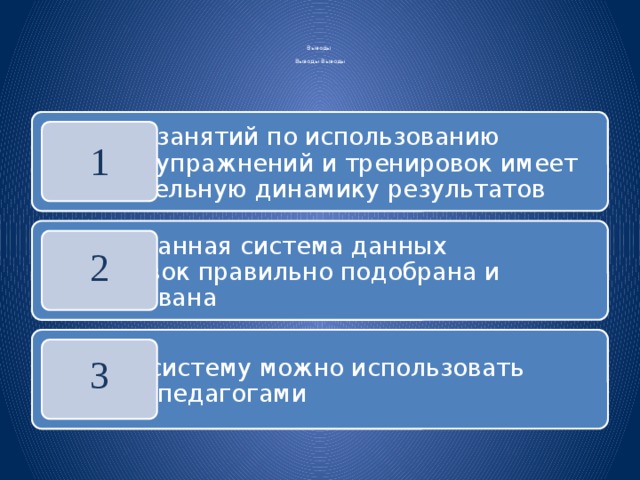    Выводы   Выводы Выводы Система занятий по использованию силовых упражнений и тренировок имеет положительную динамику результатов 1 Разработанная система данных тренировок правильно подобрана и использована 2 Данную систему можно использовать другими педагогами 3 