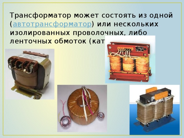 Трансформатор может состоять из одной ( автотрансформатор ) или нескольких изолированных проволочных, либо ленточных обмоток (катушек) 