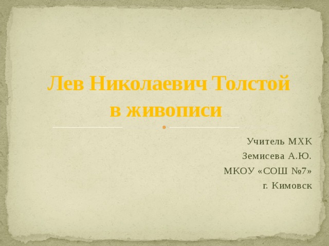   Лев Николаевич Толстой  в живописи Учитель МХК Земисева А.Ю.  МКОУ «СОШ №7» г. Кимовск 