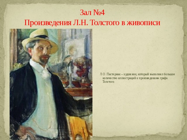             Зал №4  Произведения Л.Н. Толстого в живописи    Л.О. Пастернак – художник, который выполнил большое количество иллюстраций к произведениям графа Толстого. 