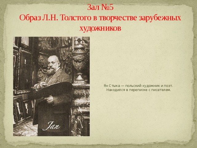 Зал №5  Образ Л.Н. Толстого в творчестве зарубежных художников  Ян Стыка — польский художник и поэт. Находился в переписке с писателем. 
