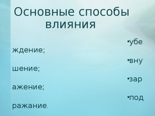 Основные способы влияния  убеждение; внушение; заражение; подражание . 