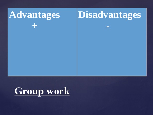 Advantages  + Disadvantages  - Group work 