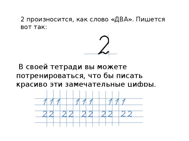 2 произносится, как слово «ДВА». Пишется вот так:  В своей тетради вы можете потренироваться, что бы писать красиво эти замечательные цифры. 