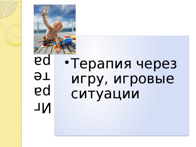 Игратерапия Терапия через игру, игровые ситуации Терапия через игру, игровые ситуации 