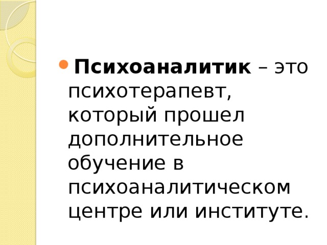 Психоаналитик – это психотерапевт, который прошел дополнительное обучение в психоаналитическом центре или институте. 